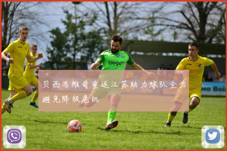 贝西洛维奇重返江苏助力球队全力避免降级危机