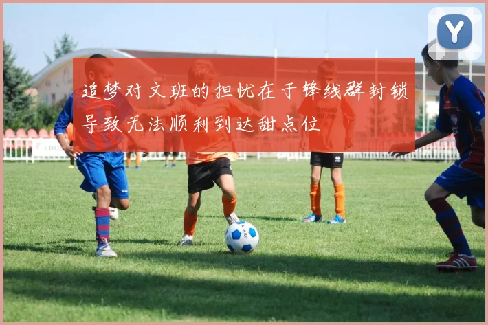 追梦对文班的担忧在于锋线群封锁导致无法顺利到达甜点位