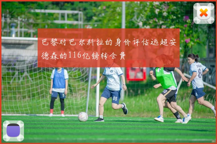 巴黎对巴尔科拉的身价评估远超安德森的116亿镑转会费