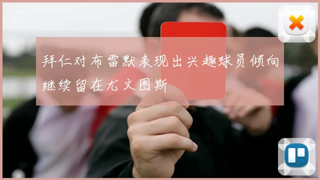 拜仁对布雷默表现出兴趣球员倾向继续留在尤文图斯